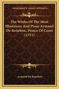 The Works Of The Most Illustrious And Pious Armand De Bourbon, Prince Of Conti (1711)