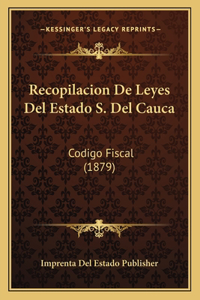 Recopilacion De Leyes Del Estado S. Del Cauca