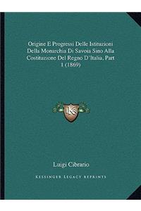 Origine E Progressi Delle Istituzioni Della Monarchia Di Savoia Sino Alla Costituzione Del Regno D'Italia, Part 1 (1869)