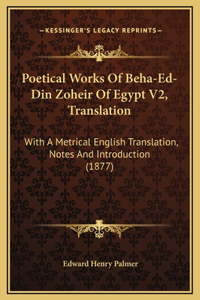 Poetical Works Of Beha-Ed-Din Zoheir Of Egypt V2, Translation