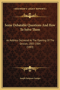 Some Debatable Questions And How To Solve Them