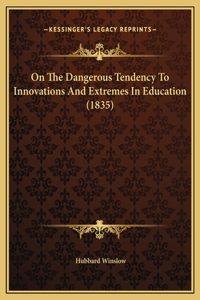 On The Dangerous Tendency To Innovations And Extremes In Education (1835)