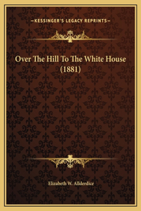 Over The Hill To The White House (1881)