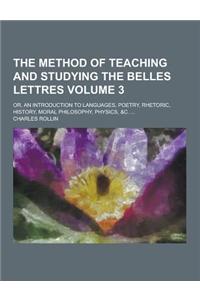 The Method of Teaching and Studying the Belles Lettres; Or, an Introduction to Languages, Poetry, Rhetoric, History, Moral Philosophy, Physics, &C. ..