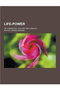 Life-Power; Or, Character, Culture and Conduct