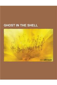Ghost in the Shell: Ghost in the Shell Albums, Ghost in the Shell Characters, Ghost in the Shell Films, Ghost in the Shell Manga, Ghost in