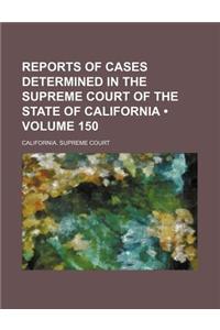 Reports of Cases Determined in the Supreme Court of the State of California (Volume 150 )