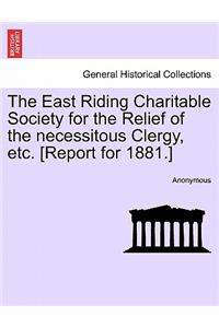 East Riding Charitable Society for the Relief of the Necessitous Clergy, Etc. [report for 1881.]