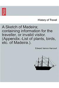 Sketch of Madeira; Containing Information for the Traveller, or Invalid Visitor. (Appendix.-List of Plants, Birds, Etc. of Madeira.).