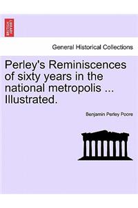 Perley's Reminiscences of sixty years in the national metropolis ... Illustrated.