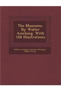 Museums, by Walter Amelung. with 168 Illustrations