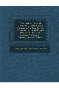 The Life of Samuel Johnson ... Including a Journal of a Tour to the Hebrides. with Additions and Notes, by J.W. Croker, Volume 5