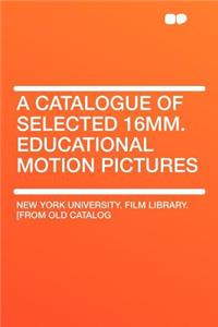 A Catalogue of Selected 16mm. Educational Motion Pictures