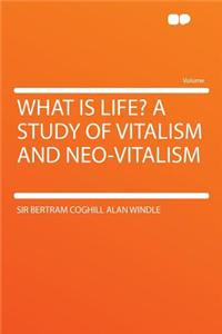 What Is Life? a Study of Vitalism and Neo-Vitalism