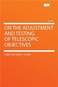On the Adjustment and Testing of Telescopic Objectives