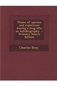 Phases of Opinion and Experience During a Long Life: An Autobiography - Primary Source Edition