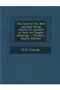 The Land of the Nile Springs; Being Chiefly an Account of How We Fought Kabarega