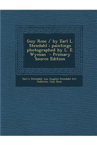 Guy Rose / By Earl L. Stendahl; Paintings Photographed by L. E. Wyman