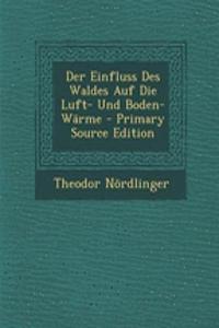 Der Einfluss Des Waldes Auf Die Luft- Und Boden-Warme - Primary Source Edition