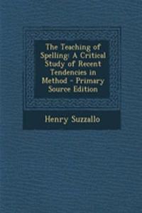The Teaching of Spelling: A Critical Study of Recent Tendencies in Method - Primary Source Edition