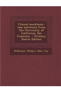 Clinical Anesthesia: Case Selections from the University of California, San Francisco - Primary Source Edition