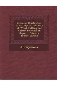 Japanese Illustration: A History of the Arts of Wood-Cutting and Colour Printing in Japan