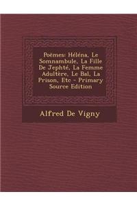 Poemes: Helena, Le Somnambule, La Fille de Jephte, La Femme Adultere, Le Bal, La Prison, Etc