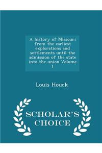 A History of Missouri from the Earliest Explorations and Settlements Until the Admission of the State Into the Union Volume 1 - Scholar's Choice Edition