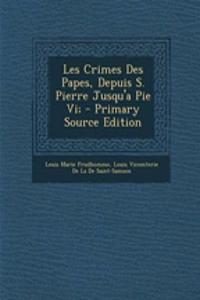 Les Crimes Des Papes, Depuis S. Pierre Jusqu'a Pie VI;