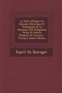 La Piete Affligee Ou Discours Historique Et Theologique de la Possession Des Religieuses Dittes de Saincte Elisabeth de Louviers