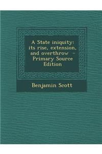 A State Iniquity: Its Rise, Extension, and Overthrow