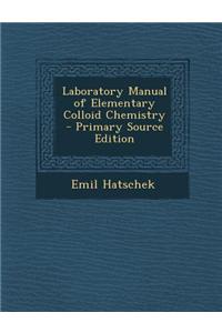 Laboratory Manual of Elementary Colloid Chemistry - Primary Source Edition