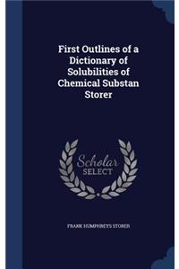 First Outlines of a Dictionary of Solubilities of Chemical Substan Storer