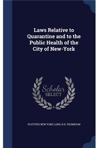 Laws Relative to Quarantine and to the Public Health of the City of New-York