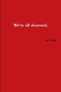 We're All Doomed