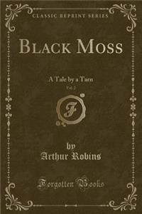 Black Moss, Vol. 2: A Tale by a Tarn (Classic Reprint)