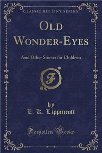 Old Wonder-Eyes: And Other Stories for Children (Classic Reprint)