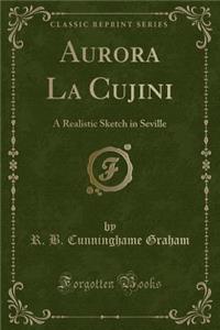 Aurora La Cujini: A Realistic Sketch in Seville (Classic Reprint)