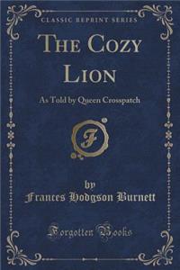 The Cozy Lion: As Told by Queen Crosspatch (Classic Reprint)