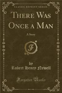 There Was Once a Man: A Story (Classic Reprint)