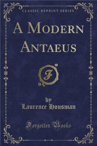 A Modern Antaeus (Classic Reprint)