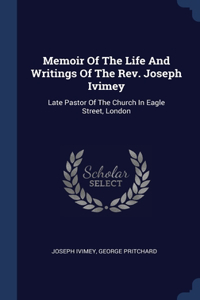 Memoir Of The Life And Writings Of The Rev. Joseph Ivimey