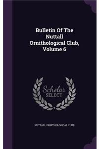 Bulletin Of The Nuttall Ornithological Club, Volume 6