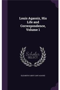 Louis Agassiz, His Life and Correspondence, Volume 1