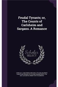 Feudal Tyrants; Or, the Counts of Carlsheim and Sargans. a Romance