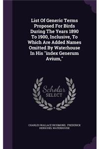 List Of Generic Terms Proposed For Birds During The Years 1890 To 1900, Inclusive, To Which Are Added Names Omitted By Waterhouse In His index Generum Avium,