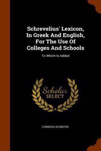 Schrevelius' Lexicon, In Greek And English, For The Use Of Colleges And Schools