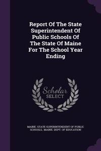 Report of the State Superintendent of Public Schools of the State of Maine for the School Year Ending