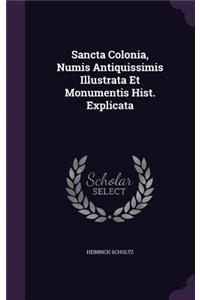 Sancta Colonia, Numis Antiquissimis Illustrata Et Monumentis Hist. Explicata