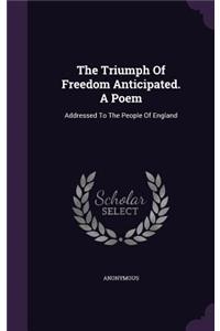 Triumph Of Freedom Anticipated. A Poem
